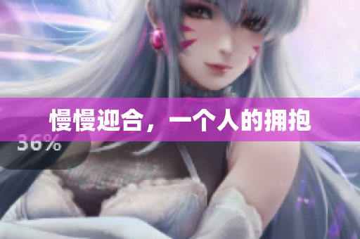 慢慢迎合，一个人的拥抱