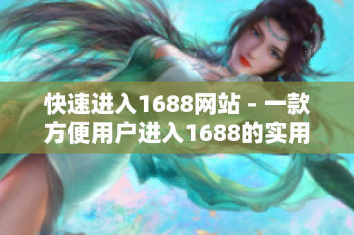 快速进入1688网站 - 一款方便用户进入1688的实用工具