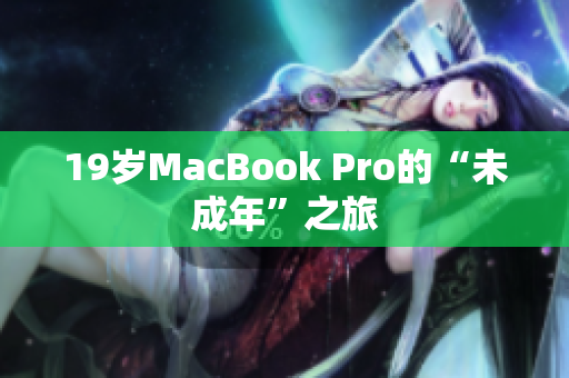 19岁MacBook Pro的“未成年”之旅