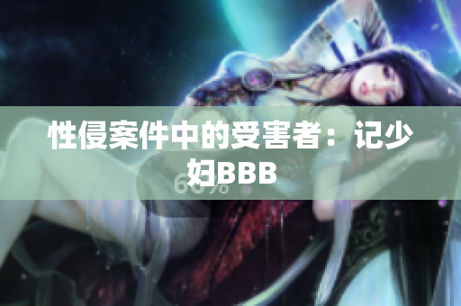 性侵案件中的受害者：记少妇BBB