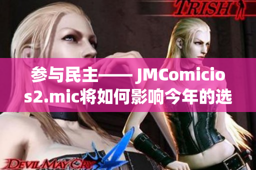 参与民主—— JMComicios2.mic将如何影响今年的选举