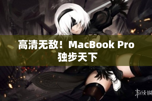 高清无敌！MacBook Pro 独步天下