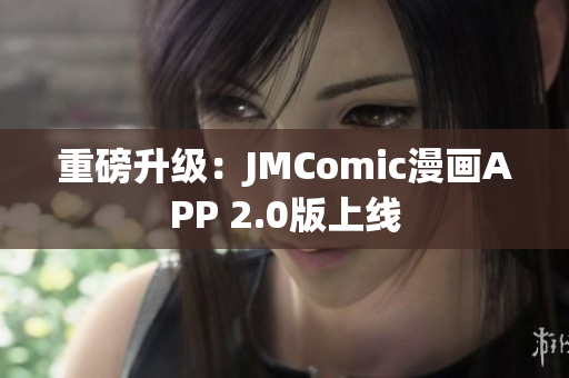 重磅升级：JMComic漫画APP 2.0版上线