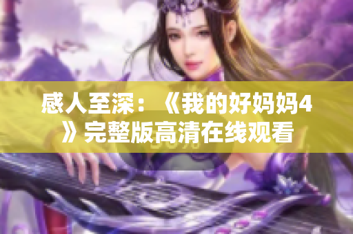 感人至深：《我的好妈妈4》完整版高清在线观看