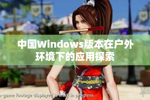 中国Windows版本在户外环境下的应用探索