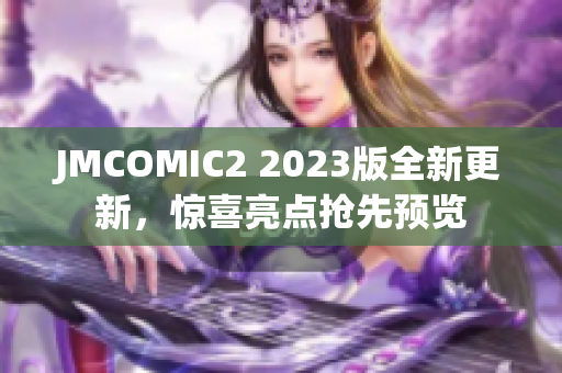 JMCOMIC2 2023版全新更新，惊喜亮点抢先预览