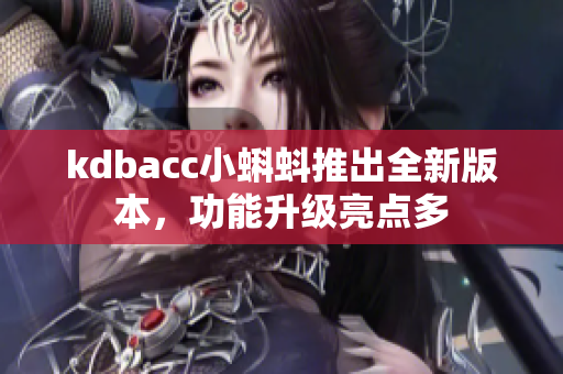 kdbacc小蝌蚪推出全新版本，功能升级亮点多