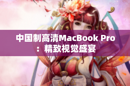 中国制高清MacBook Pro：精致视觉盛宴