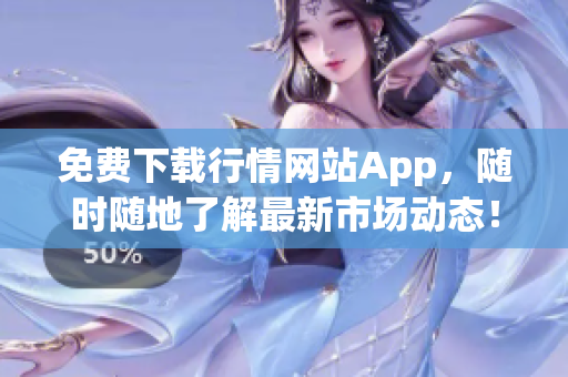 免费下载行情网站App，随时随地了解最新市场动态！