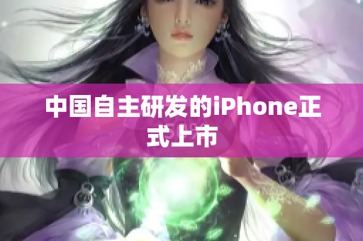 中国自主研发的iPhone正式上市