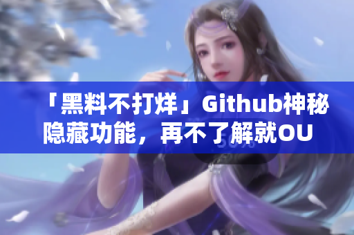 「黑料不打烊」Github神秘隐藏功能，再不了解就OUT！