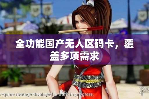 全功能国产无人区码卡，覆盖多项需求