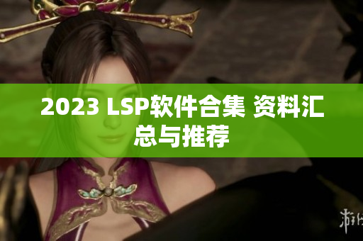 2023 LSP软件合集 资料汇总与推荐