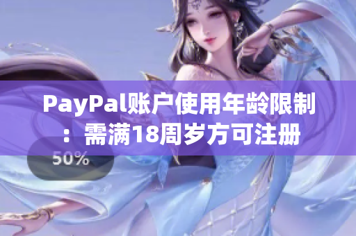PayPal账户使用年龄限制：需满18周岁方可注册