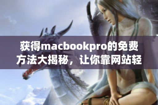 获得macbookpro的免费方法大揭秘，让你靠网站轻松实现