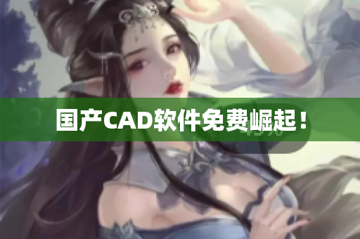 国产CAD软件免费崛起！