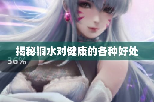 揭秘铜水对健康的各种好处