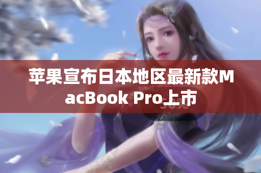 苹果宣布日本地区最新款MacBook Pro上市