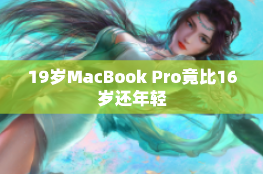 19岁MacBook Pro竟比16岁还年轻