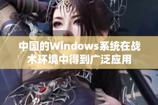 中国的Windows系统在战术环境中得到广泛应用