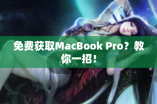 免费获取MacBook Pro？教你一招！