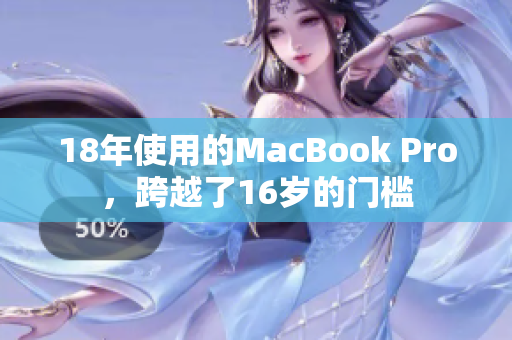 18年使用的MacBook Pro，跨越了16岁的门槛