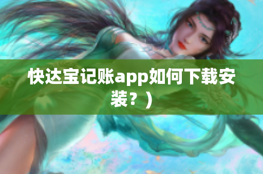 快达宝记账app如何下载安装？)