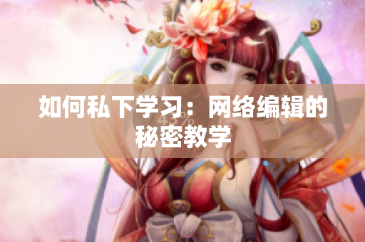 如何私下学习：网络编辑的秘密教学