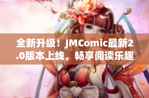 全新升级！JMComic最新2.0版本上线，畅享阅读乐趣