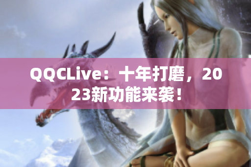 QQCLive：十年打磨，2023新功能来袭！