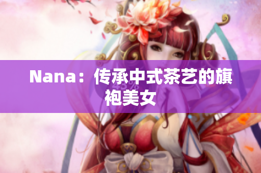 Nana：传承中式茶艺的旗袍美女