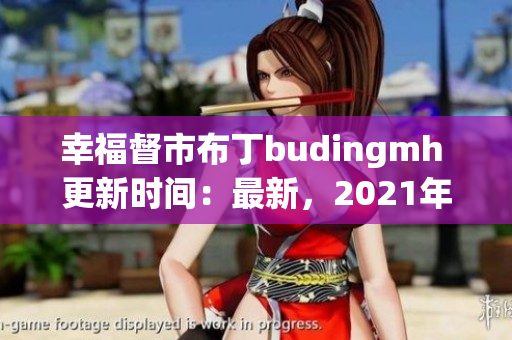 幸福督市布丁budingmh 更新时间：最新，2021年