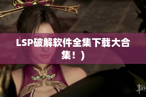 LSP破解软件全集下载大合集！)