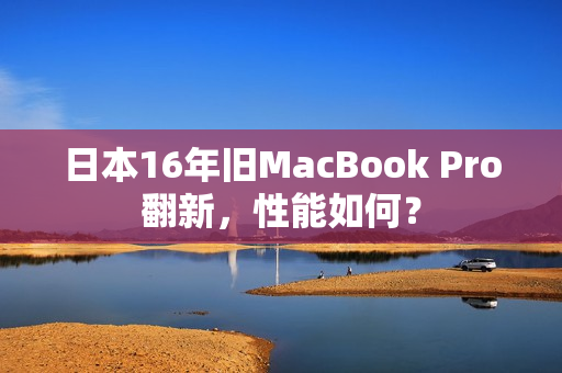 日本16年旧MacBook Pro翻新，性能如何？