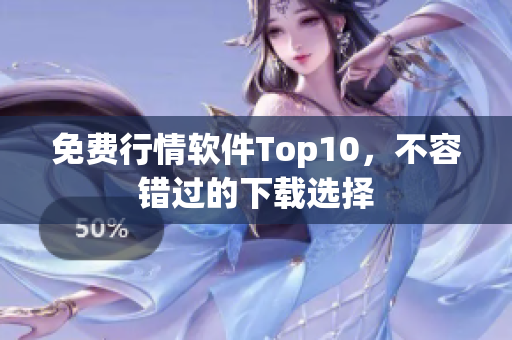 免费行情软件Top10，不容错过的下载选择