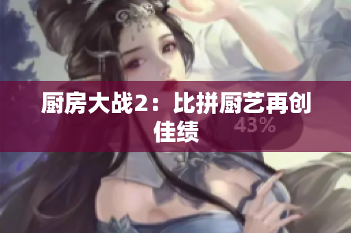 厨房大战2：比拼厨艺再创佳绩