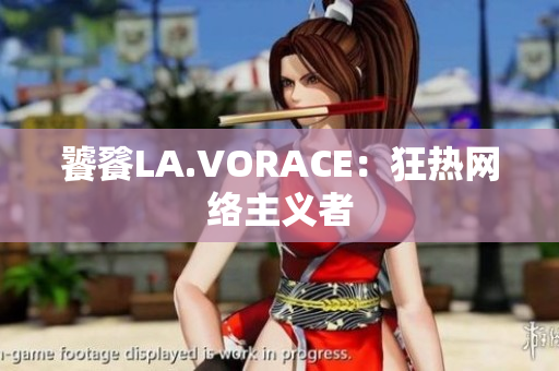 饕餮LA.VORACE：狂热网络主义者
