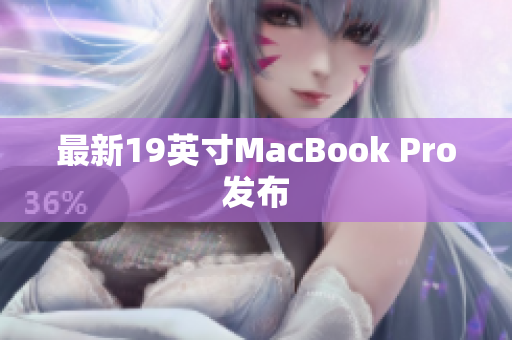 最新19英寸MacBook Pro发布