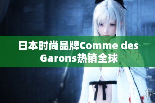 日本时尚品牌Comme des Garons热销全球