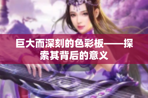 巨大而深刻的色彩板——探索其背后的意义