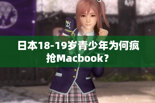 日本18-19岁青少年为何疯抢Macbook？