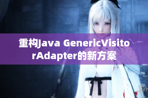重构Java GenericVisitorAdapter的新方案