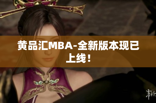 黄品汇MBA-全新版本现已上线！