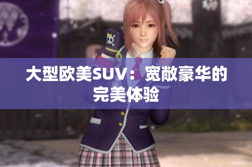大型欧美SUV：宽敞豪华的完美体验