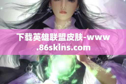 下载英雄联盟皮肤-www.86skins.com