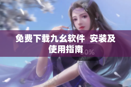 免费下载九幺软件  安装及使用指南