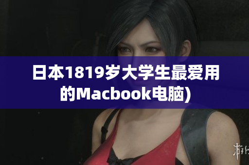 日本1819岁大学生最爱用的Macbook电脑)