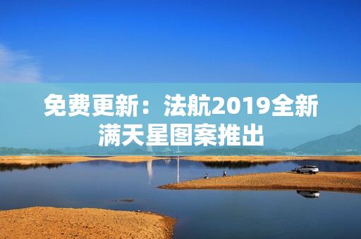 免费更新：法航2019全新满天星图案推出