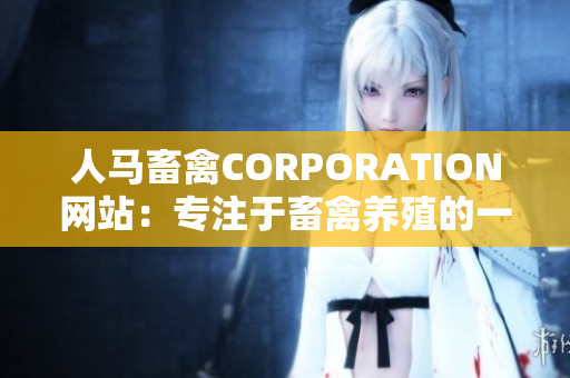 人马畜禽CORPORATION网站：专注于畜禽养殖的一站式服务平台