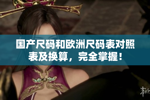 国产尺码和欧洲尺码表对照表及换算，完全掌握！